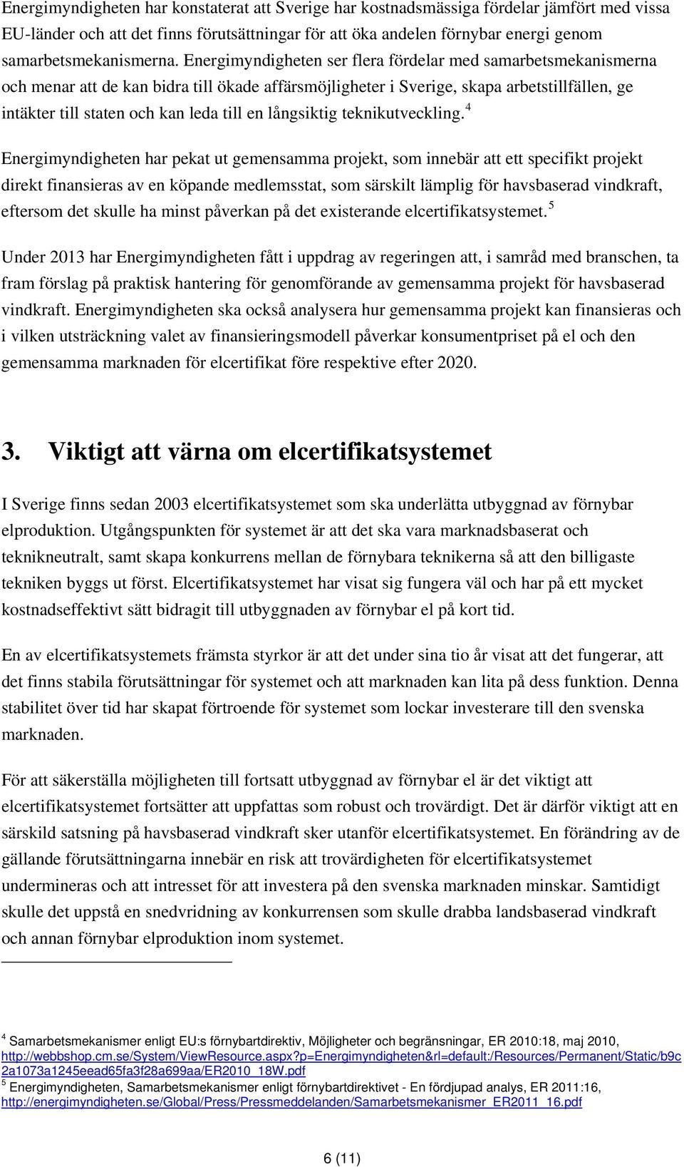 Energimyndigheten ser flera fördelar med samarbetsmekanismerna och menar att de kan bidra till ökade affärsmöjligheter i Sverige, skapa arbetstillfällen, ge intäkter till staten och kan leda till en