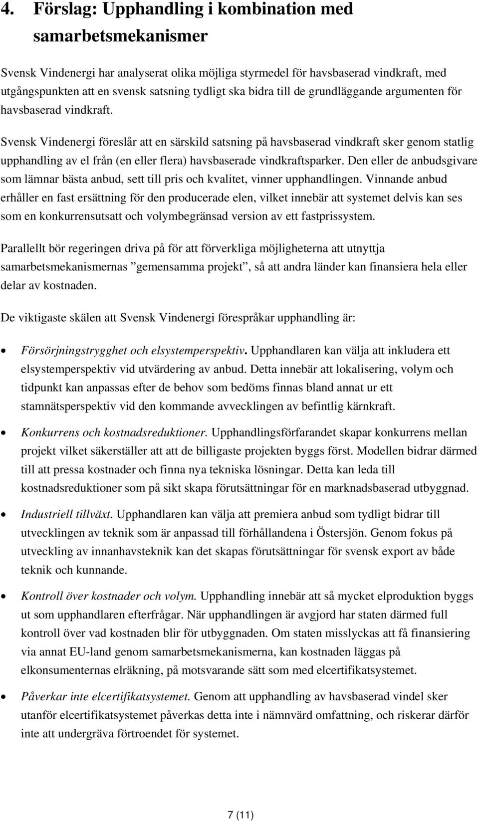 Svensk Vindenergi föreslår att en särskild satsning på havsbaserad vindkraft sker genom statlig upphandling av el från (en eller flera) havsbaserade vindkraftsparker.