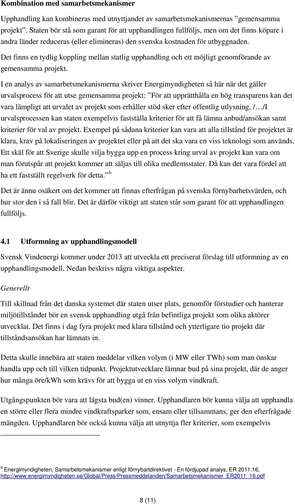 Det finns en tydlig koppling mellan statlig upphandling och ett möjligt genomförande av gemensamma projekt.