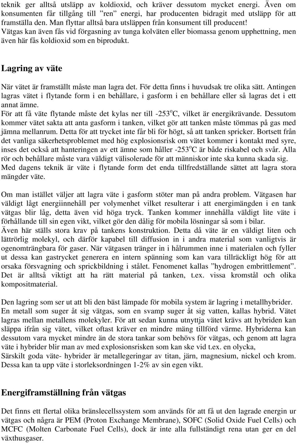 Lagring av väte När vätet är framställt måste man lagra det. För detta finns i huvudsak tre olika sätt.