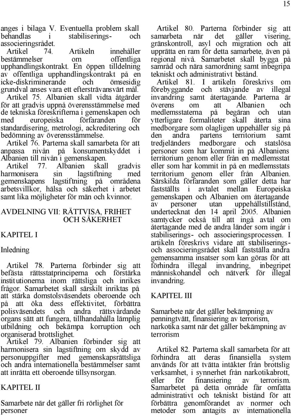 Albanien skall vidta åtgärder för att gradvis uppnå överensstämmelse med de tekniska föreskrifterna i gemenskapen och med europeiska förfaranden för standardisering, metrologi, ackreditering och