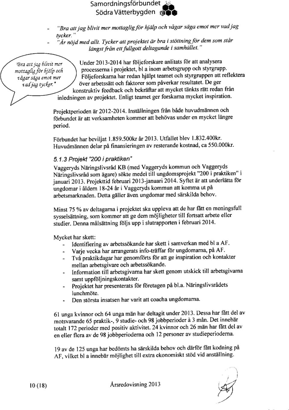 processema i projektet, bl a inom arbetsgrupp och styrgupp' nottagtqfar frjatp ocfr 'Fiiljeforskama - har redan hjiilpt teamet och styrgruppen att reflektera 7dg,7r sdd'7 emot ttltf 6ver arbetss?