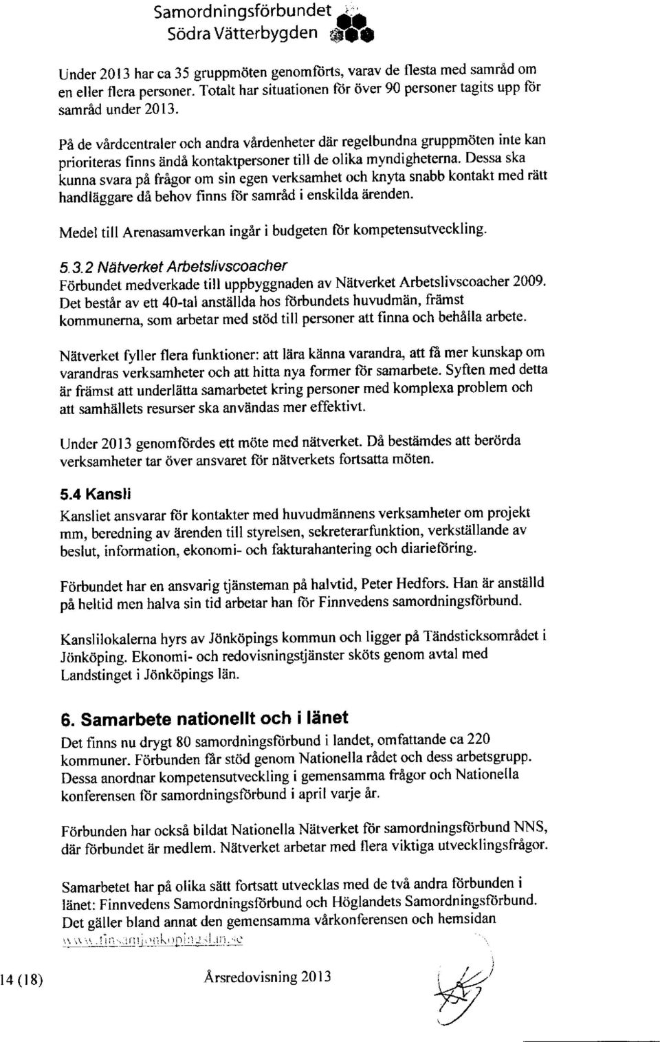 verksamhet och knya snabb kontakt med riitt handliiggare di behov finns fijr samrad i enskilda iirenden. Medel till Arenasamverkan ingir i budgeten ftir kompetensutveckling' 5. 3.