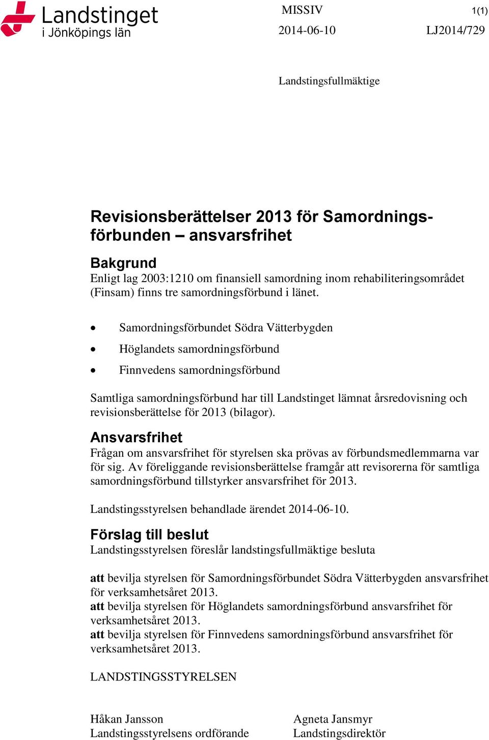 Samordningsförbundet Södra Vätterbygden Höglandets samordningsförbund Finnvedens samordningsförbund Samtliga samordningsförbund har till Landstinget lämnat årsredovisning och revisionsberättelse för