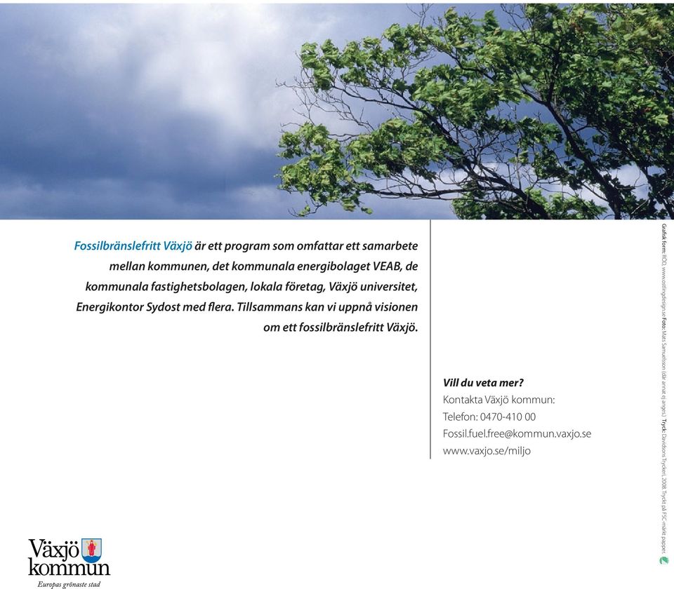 Tillsammans kan vi uppnå visionen om ett fossilbränslefritt Växjö. Vill du veta mer? Kontakta Växjö kommun: Telefon: 0470-410 00 Fossil.