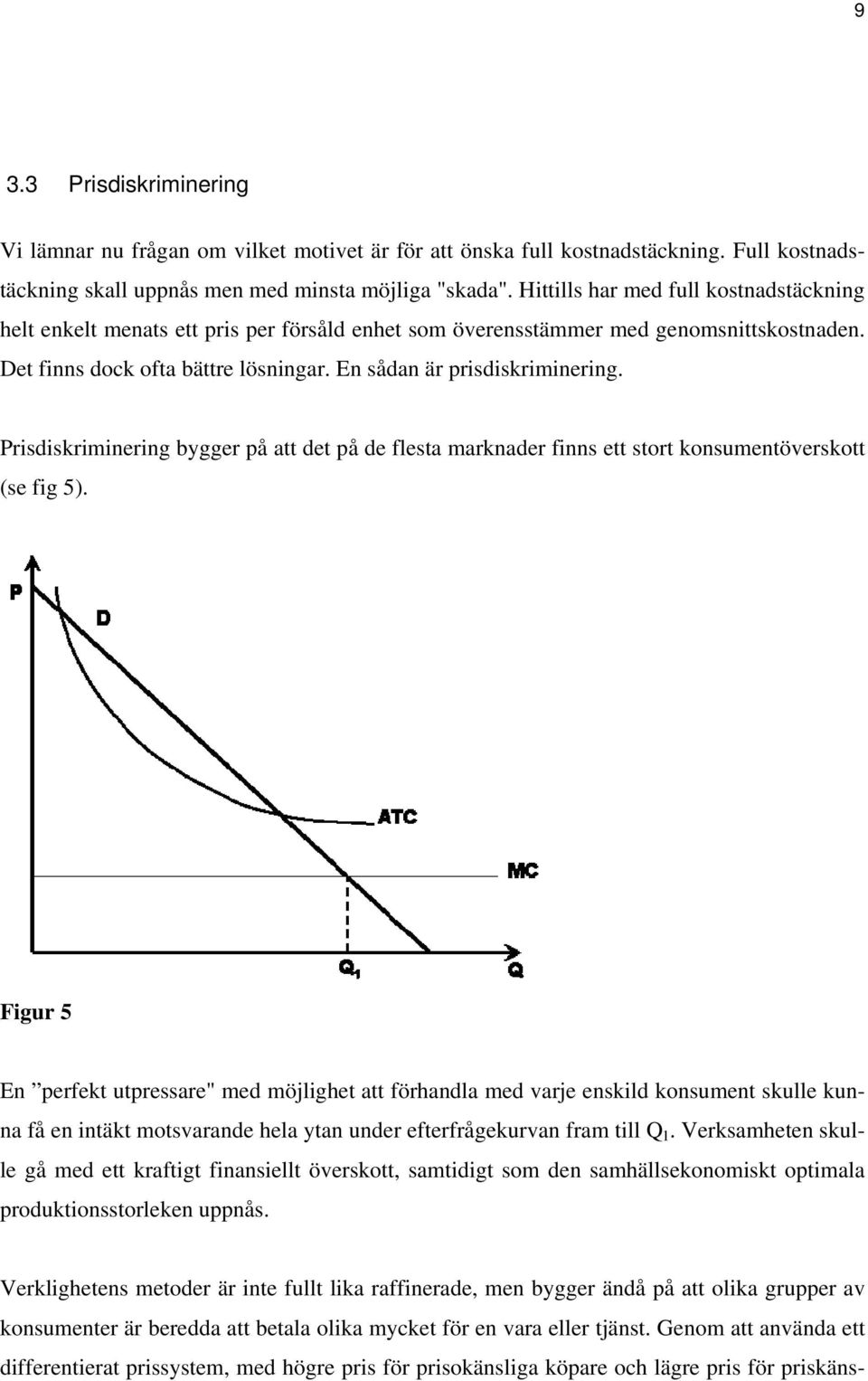 Prisdiskriminering bygger på att det på de flesta marknader finns ett stort konsumentöverskott (se fig 5).