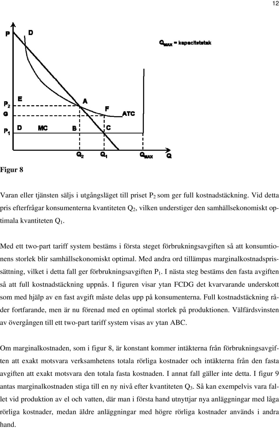 Med ett two-part tariff system bestäms i första steget förbrukningsavgiften så att konsumtionens storlek blir samhällsekonomiskt optimal.