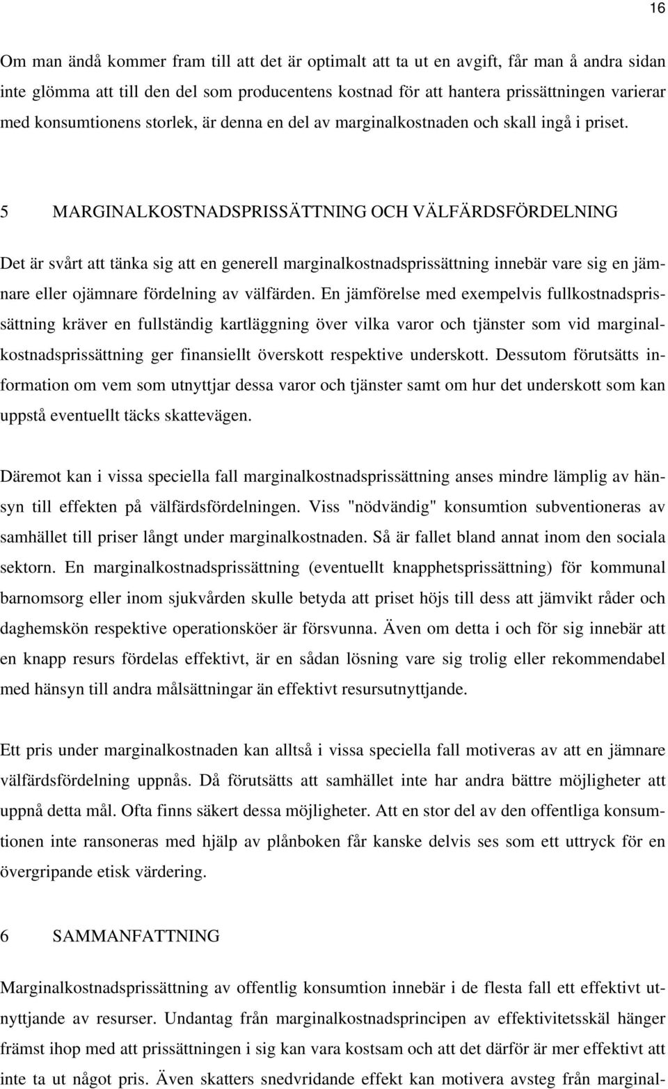 5 MARGINALKOSTNADSPRISSÄTTNING OCH VÄLFÄRDSFÖRDELNING Det är svårt att tänka sig att en generell marginalkostnadsprissättning innebär vare sig en jämnare eller ojämnare fördelning av välfärden.