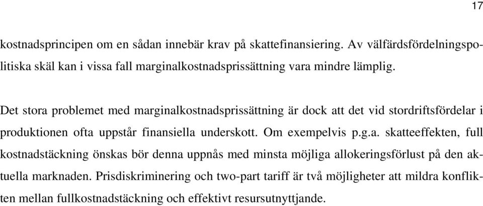 Det stora problemet med marginalkostnadsprissättning är dock att det vid stordriftsfördelar i produktionen ofta uppstår finansiella underskott.