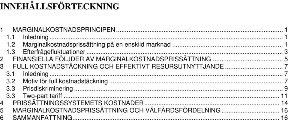 .. 5 3 FULL KOSTNADSTÄCKNING OCH EFFEKTIVT RESURSUTNYTTJANDE... 7 3.1 Inledning... 7 3.2 Motiv för full kostnadstäckning... 7 3.3 Prisdiskriminering.