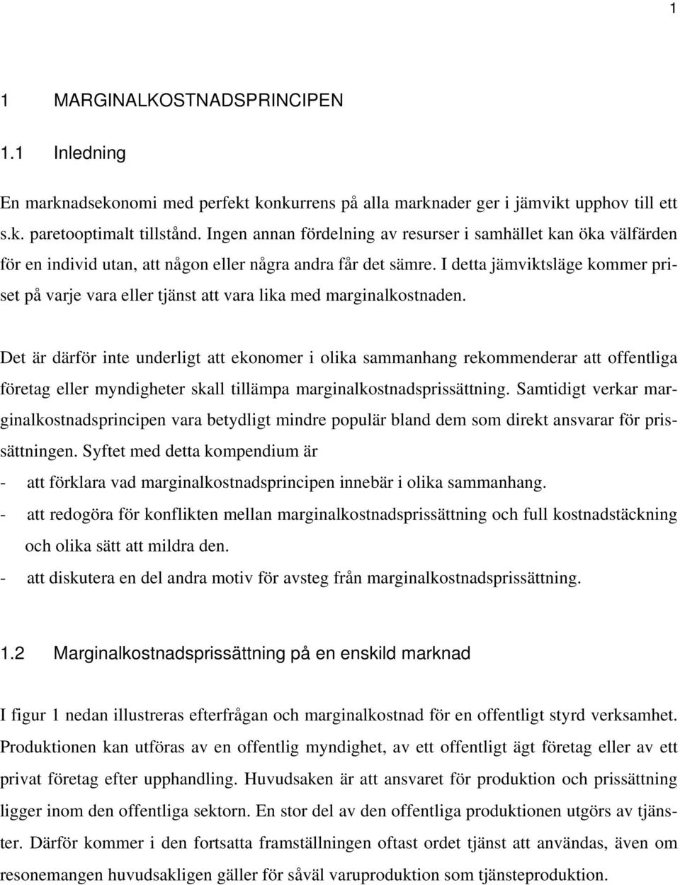 I detta jämviktsläge kommer priset på varje vara eller tjänst att vara lika med marginalkostnaden.