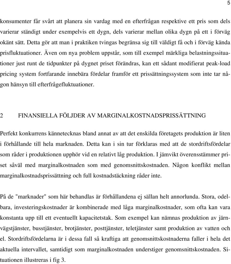 Även om nya problem uppstår, som till exempel märkliga belastningssituationer just runt de tidpunkter på dygnet priset förändras, kan ett sådant modifierat peak-load pricing system fortfarande