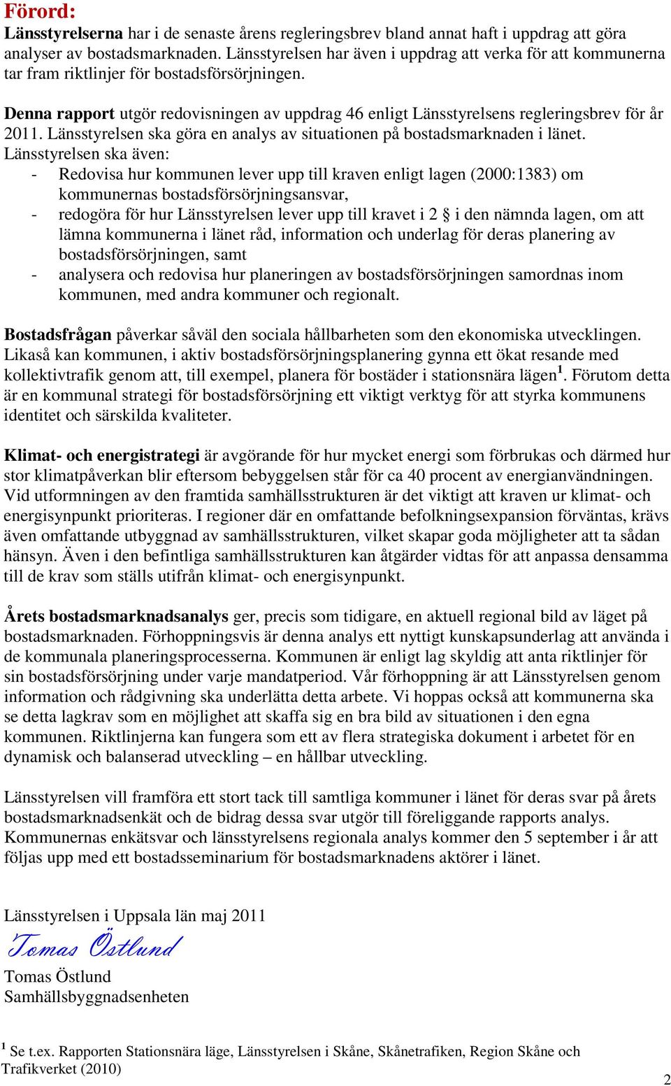 Denna rapport utgör redovisningen av uppdrag 46 enligt Länsstyrelsens regleringsbrev för år 2011. Länsstyrelsen ska göra en analys av situationen på bostadsmarknaden i länet.