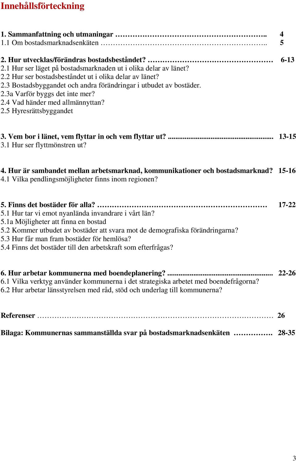 2.4 Vad händer med allmännyttan? 2.5 Hyresrättsbyggandet 3. Vem bor i länet, vem flyttar in och vem flyttar ut?... 13-15 3.1 Hur ser flyttmönstren ut? 4.