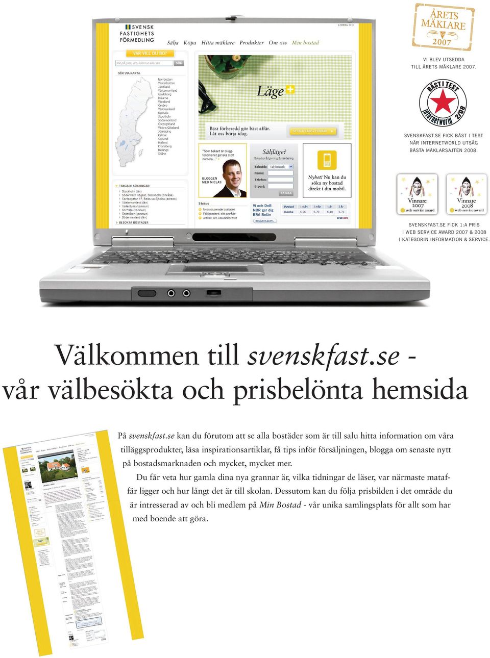 se kan du förutom att se alla bostäder som är till salu hitta information om våra tilläggsprodukter, läsa inspirationsartiklar, få tips inför försäljningen, blogga om senaste nytt på bostadsmarknaden