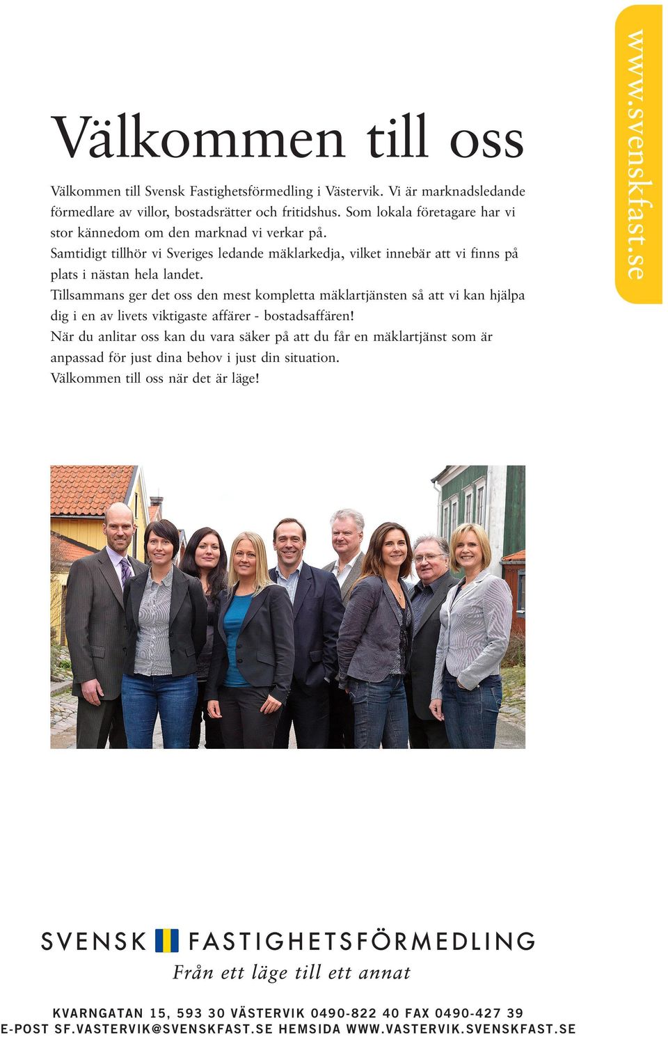 Tillsammans ger det oss den mest kompletta ma klartja nsten sa att vi kan hja lpa dig i en av livets viktigaste affa rer - bostadsaffa ren!