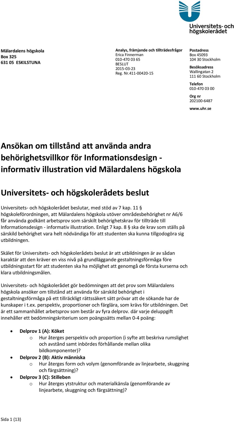 se Ansökan om tillstånd att använda andra behörighetsvillkor för Informationsdesign - informativ illustration vid Mälardalens högskola Universitets- och högskolerådets beslut Universitets- och
