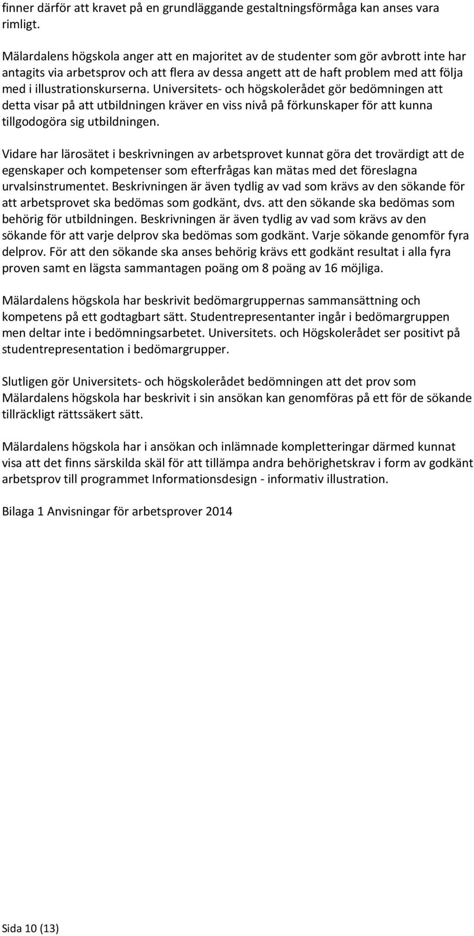 illustrationskurserna. Universitets- och högskolerådet gör bedömningen att detta visar på att utbildningen kräver en viss nivå på förkunskaper för att kunna tillgodogöra sig utbildningen.