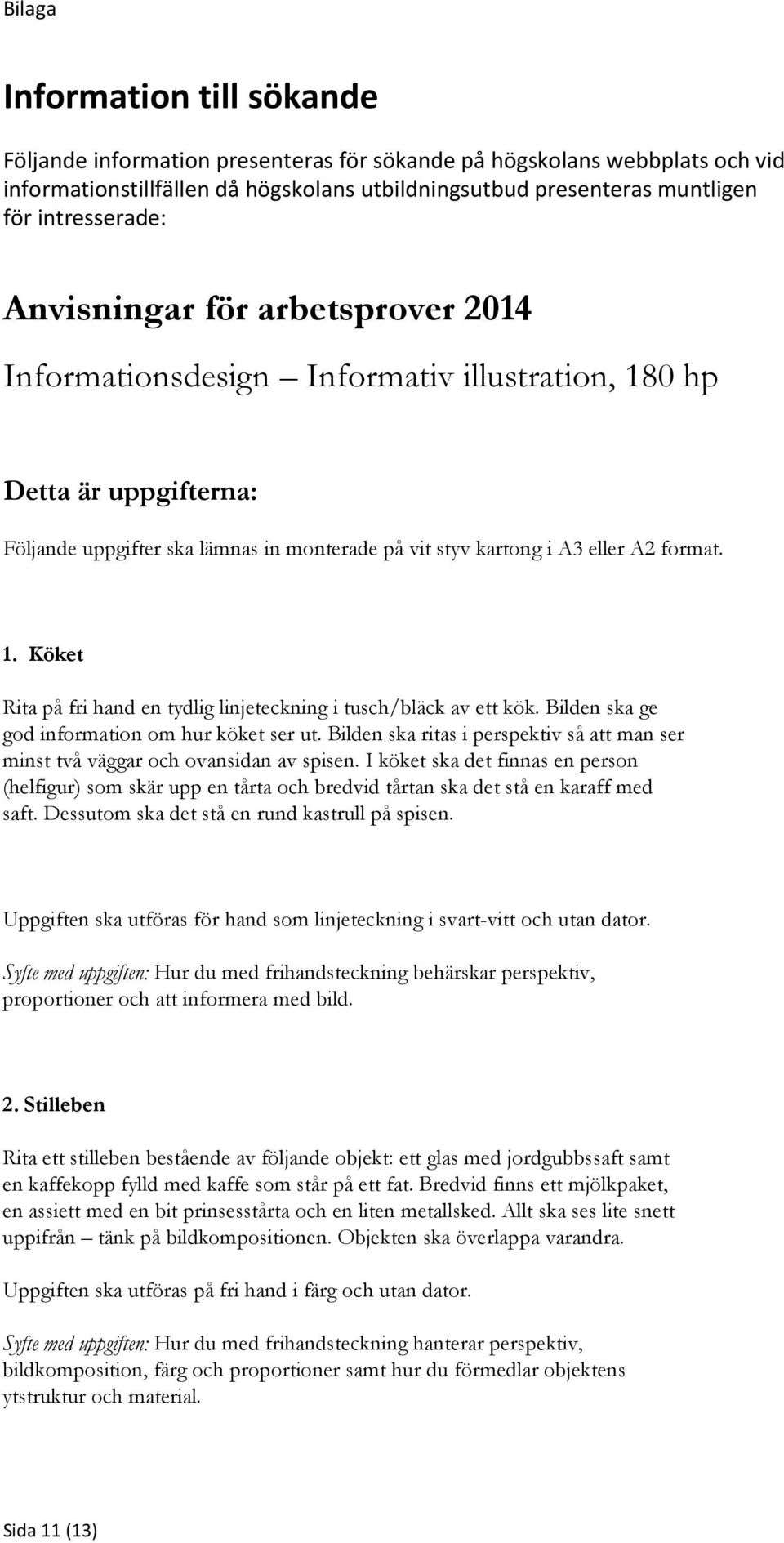 format. 1. Köket Rita på fri hand en tydlig linjeteckning i tusch/bläck av ett kök. Bilden ska ge god information om hur köket ser ut.