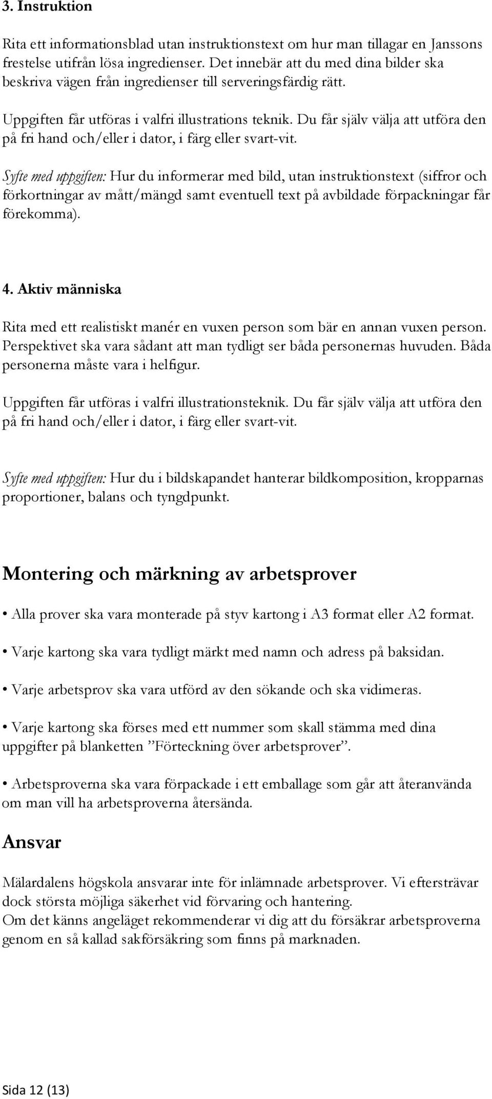 Du får själv välja att utföra den på fri hand och/eller i dator, i färg eller svart-vit.