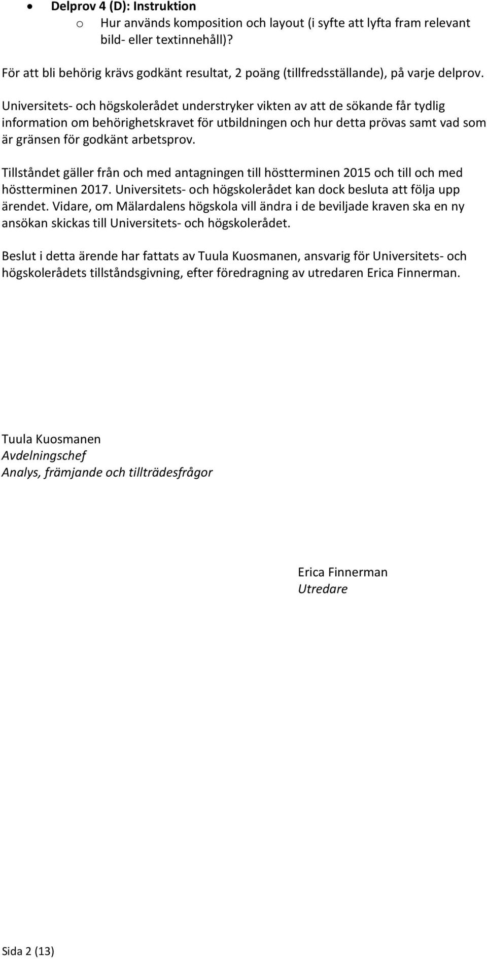 Universitets- och högskolerådet understryker vikten av att de sökande får tydlig information om behörighetskravet för utbildningen och hur detta prövas samt vad som är gränsen för godkänt arbetsprov.