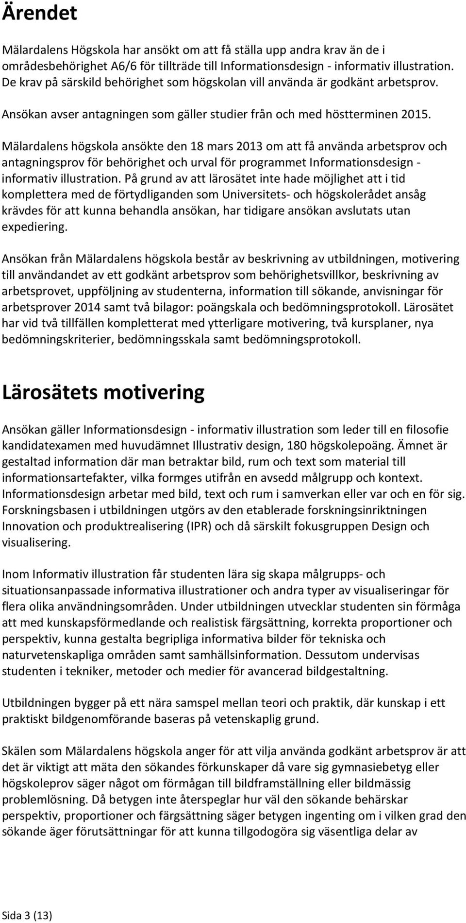 Mälardalens högskola ansökte den 18 mars 2013 om att få använda arbetsprov och antagningsprov för behörighet och urval för programmet Informationsdesign - informativ illustration.