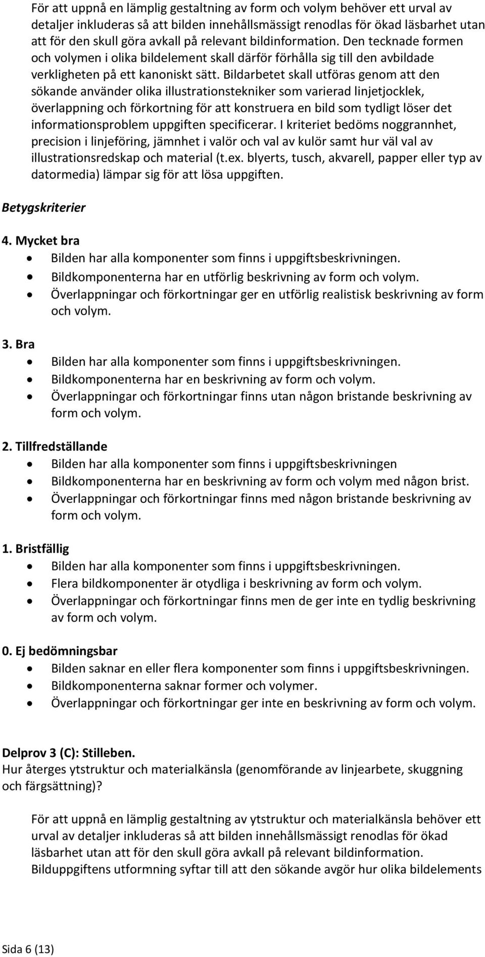 Bildarbetet skall utföras genom att den sökande använder olika illustrationstekniker som varierad linjetjocklek, överlappning och förkortning för att konstruera en bild som tydligt löser det