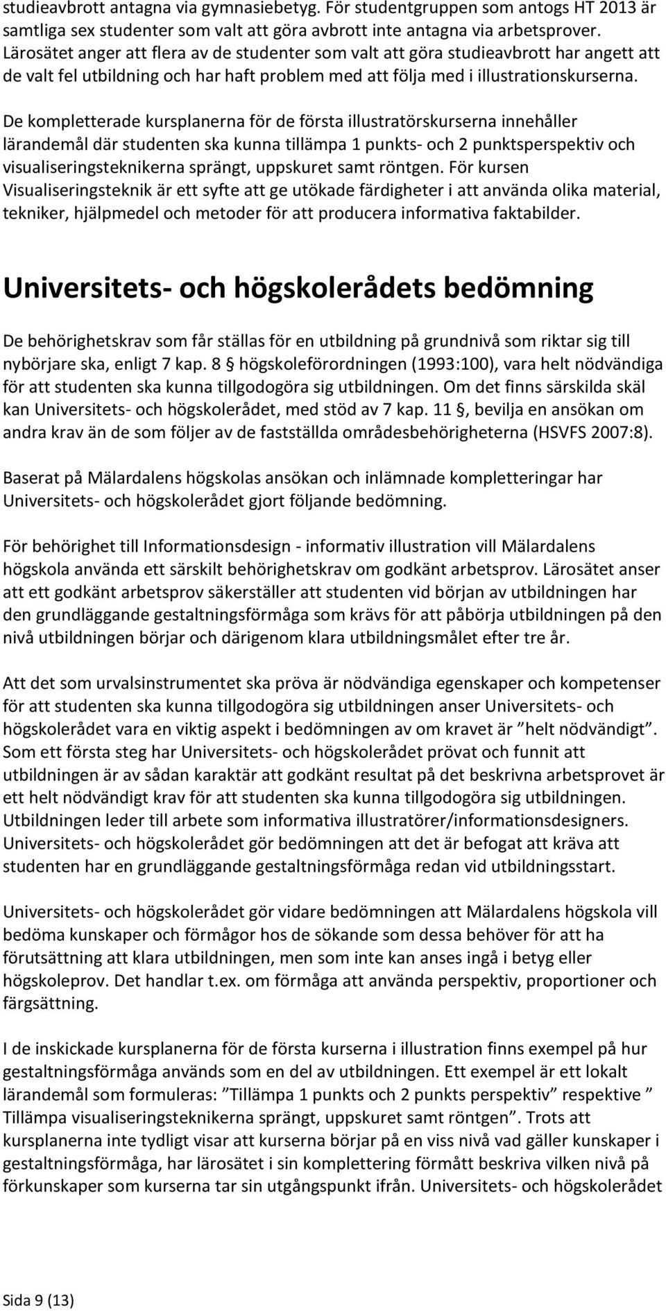 De kompletterade kursplanerna för de första illustratörskurserna innehåller lärandemål där studenten ska kunna tillämpa 1 punkts- och 2 punktsperspektiv och visualiseringsteknikerna sprängt,