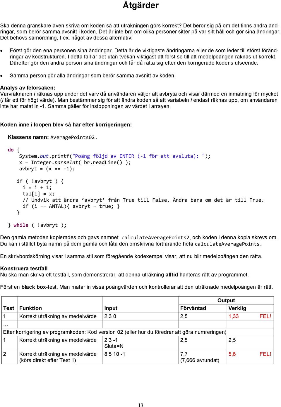 Detta är de viktigaste ändringarna eller de som leder till störst förändringar av kodstrukturen. I detta fall är det utan tvekan viktigast att först se till att medelpoängen räknas ut korrekt.