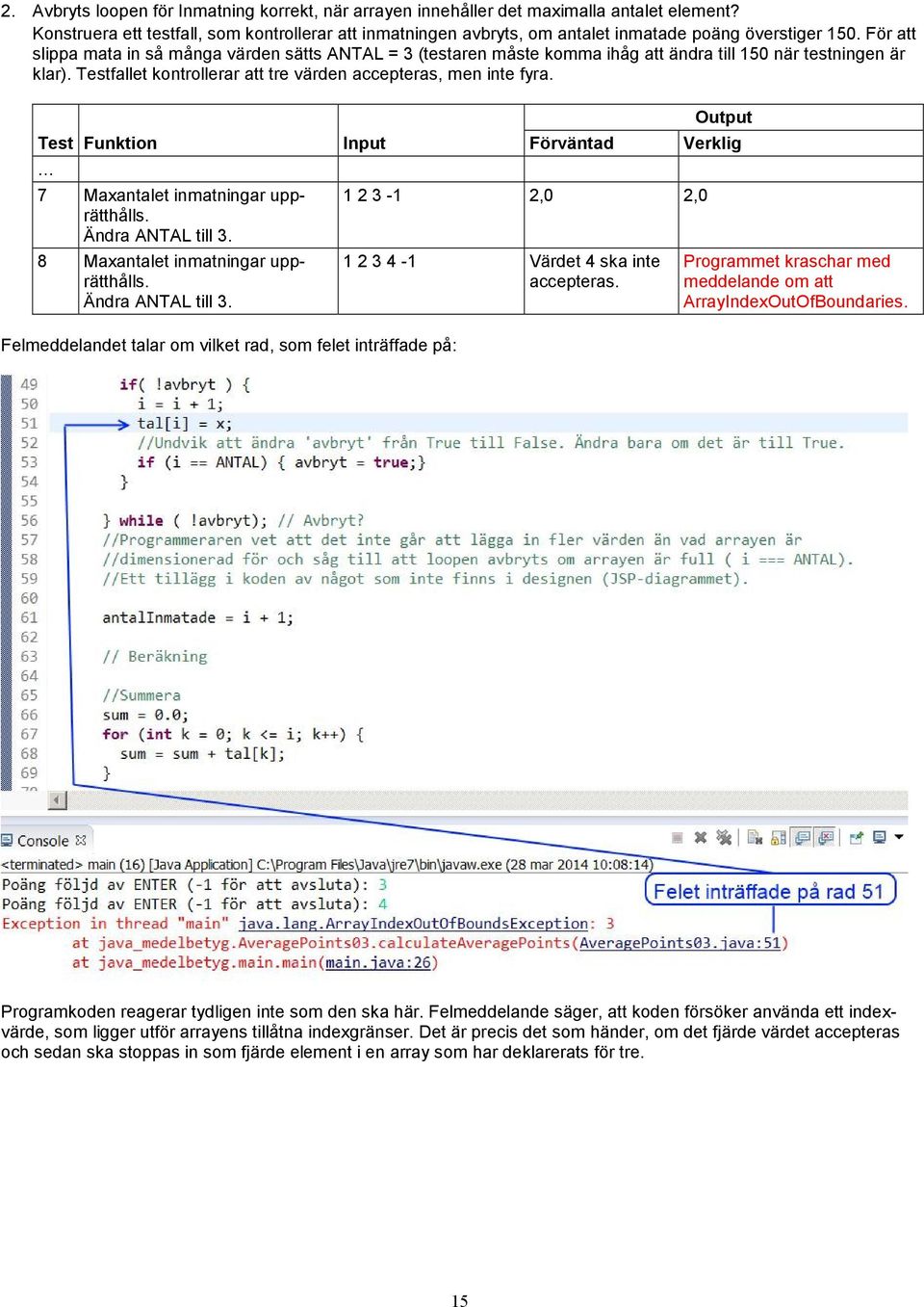 För att slippa mata in så många värden sätts ANTAL = 3 (testaren måste komma ihåg att ändra till 150 när testningen är klar). Testfallet kontrollerar att tre värden accepteras, men inte fyra.