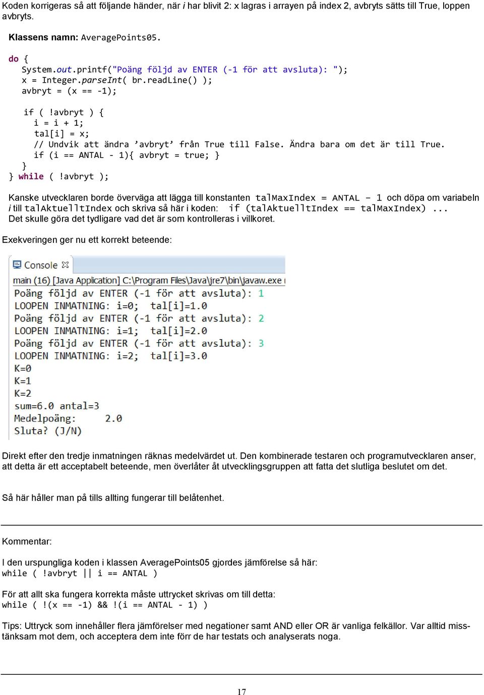 avbryt ) { i = i + 1; tal[i] = x; // Undvik att ändra avbryt från True till False. Ändra bara om det är till True. if (i == ANTAL - 1){ avbryt = true; } } } while (!