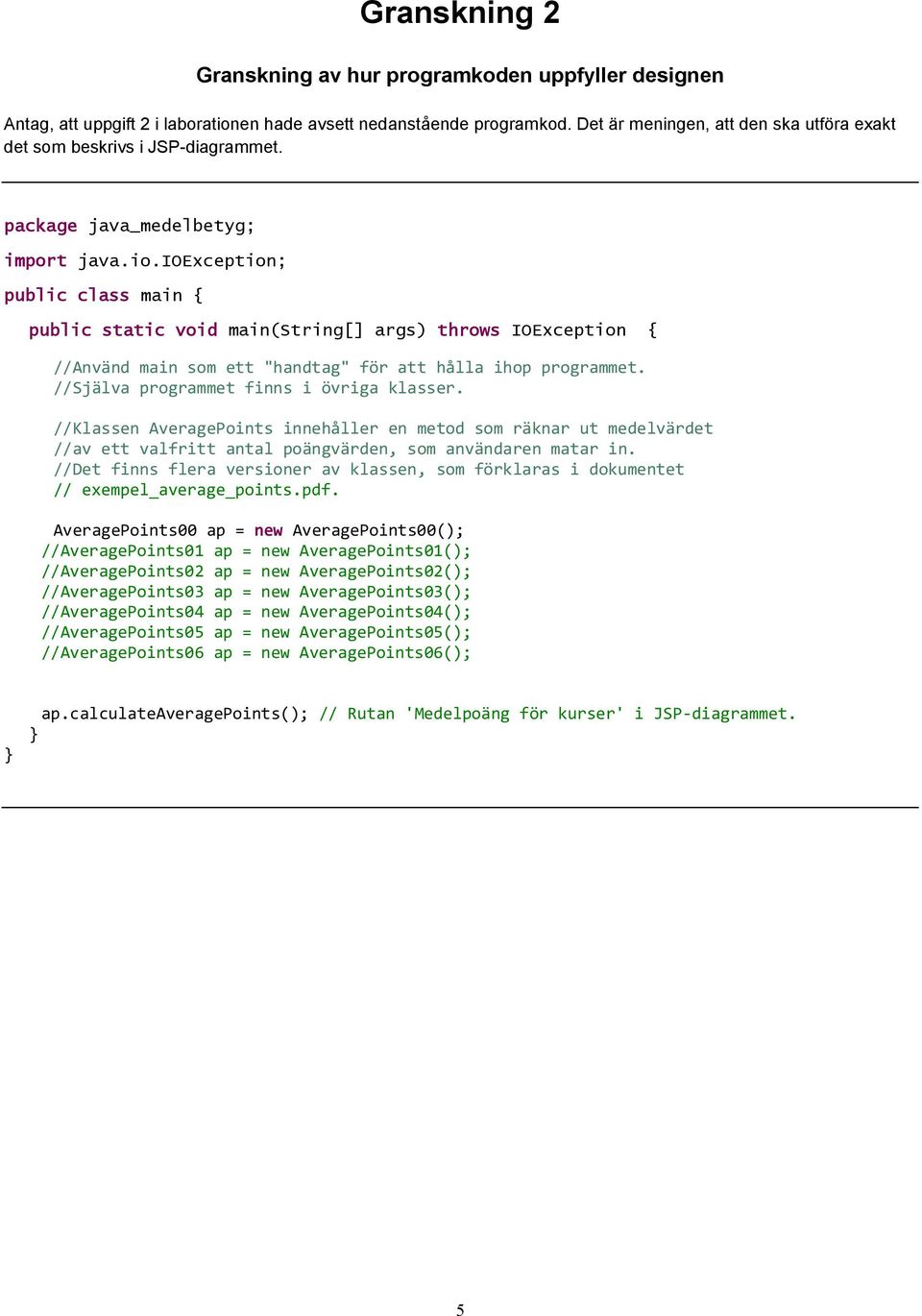 ioexception; public class main { public static void main(string[] args) throws IOException { //Använd main som ett "handtag" för att hålla ihop programmet. //Själva programmet finns i övriga klasser.