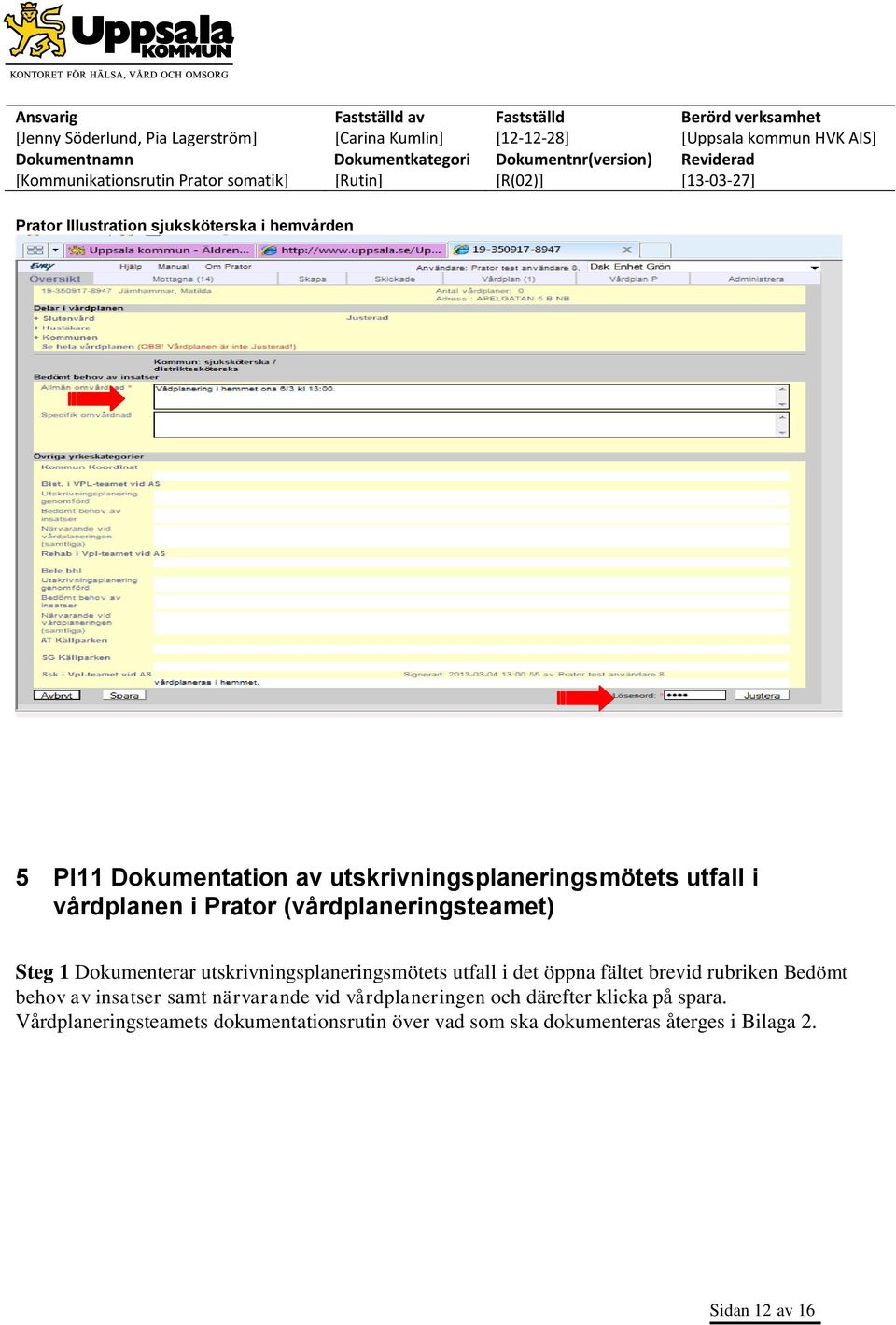 öppna fältet brevid rubriken Bedömt behov av insatser samt närvarande vid vårdplaneringen och därefter klicka