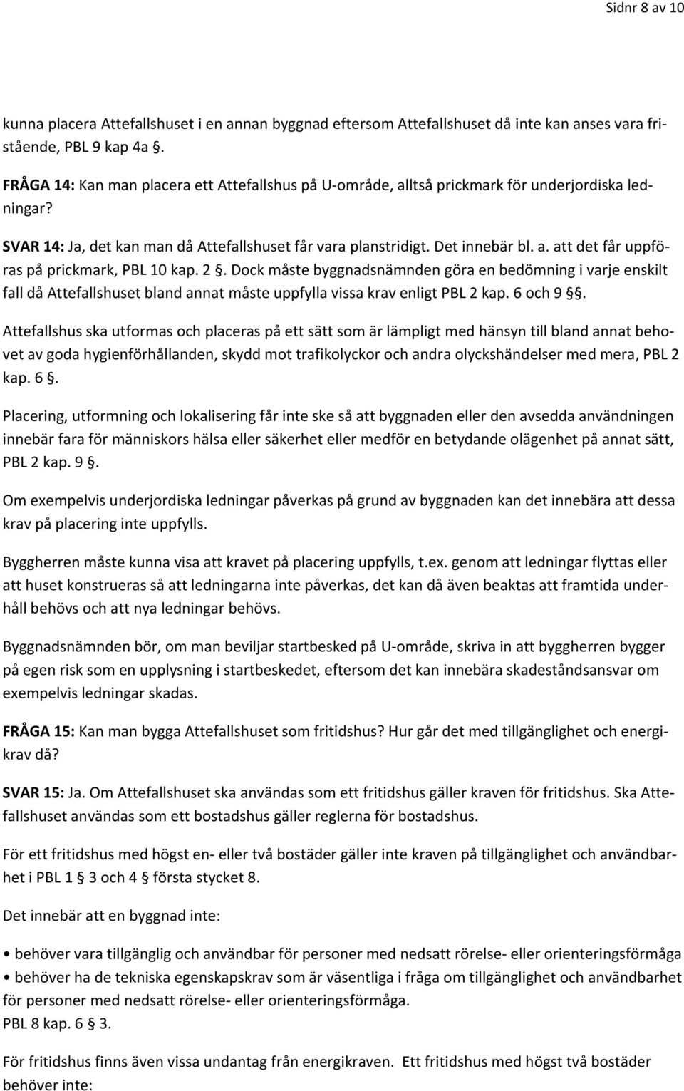 2. Dock måste byggnadsnämnden göra en bedömning i varje enskilt fall då Attefallshuset bland annat måste uppfylla vissa krav enligt PBL 2 kap. 6 och 9.