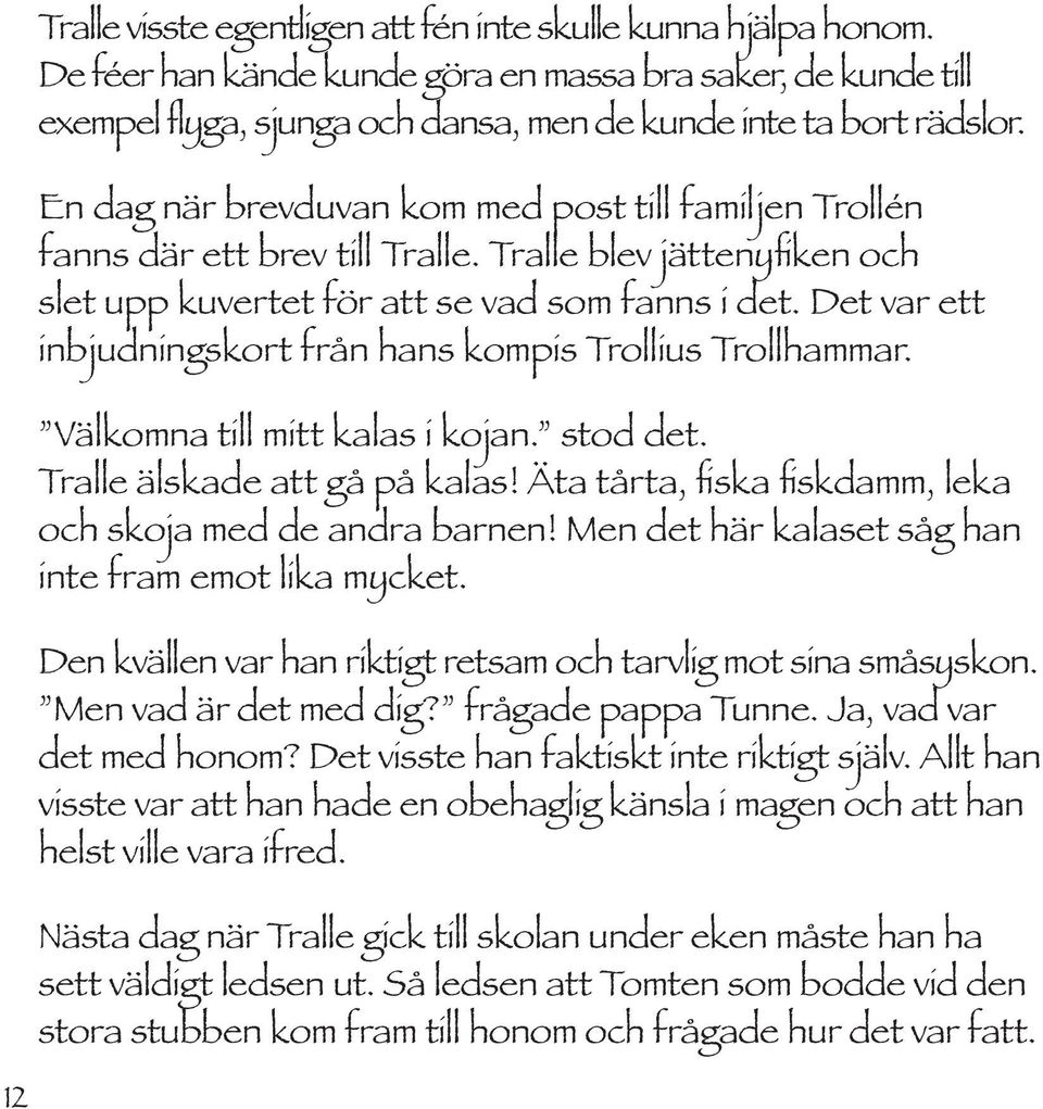 Det var ett inbjudningskort från hans kompis Trollius Trollhammar. Välkomna till mitt kalas i kojan. stod det. Tralle älskade att gå på kalas!