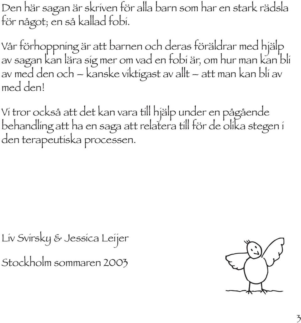av med den och kanske viktigast av allt att man kan bli av med den!
