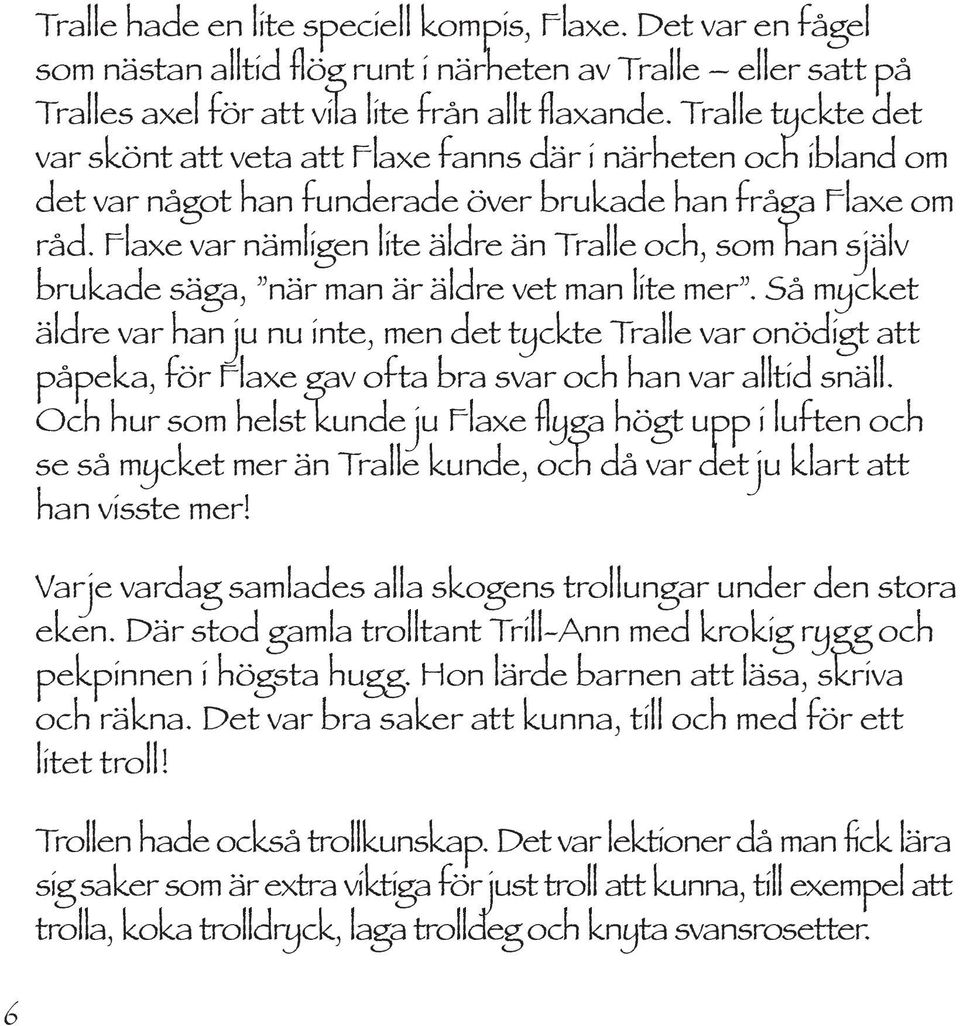 Flaxe var nämligen lite äldre än Tralle och, som han själv brukade säga, när man är äldre vet man lite mer.