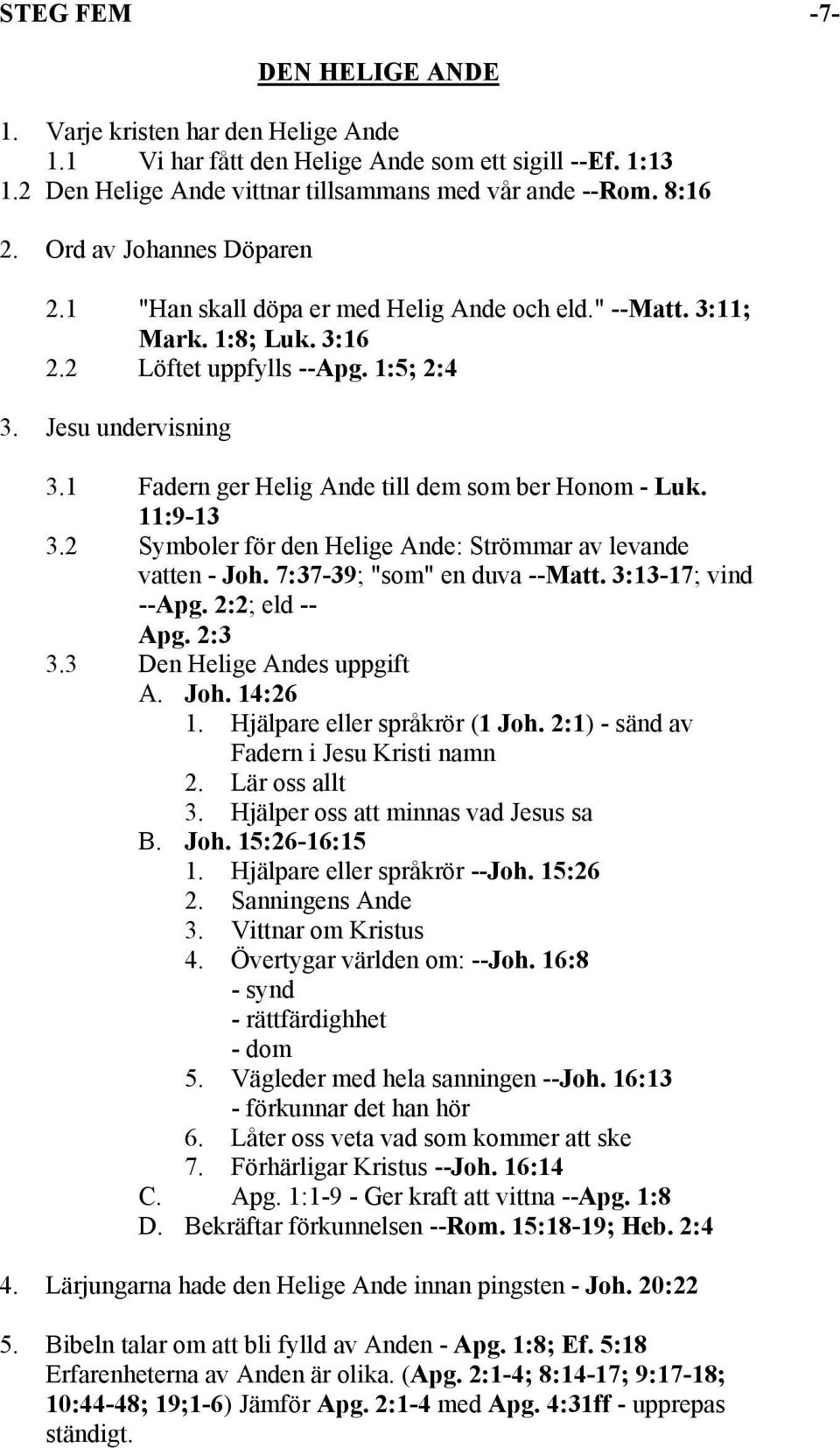 1 Fadern ger Helig Ande till dem som ber Honom - Luk. 11:9-13 3.2 Symboler för den Helige Ande: Strömmar av levande vatten - Joh. 7:37-39; "som" en duva --Matt. 3:13-17; vind --Apg. 2:2; eld -- Apg.