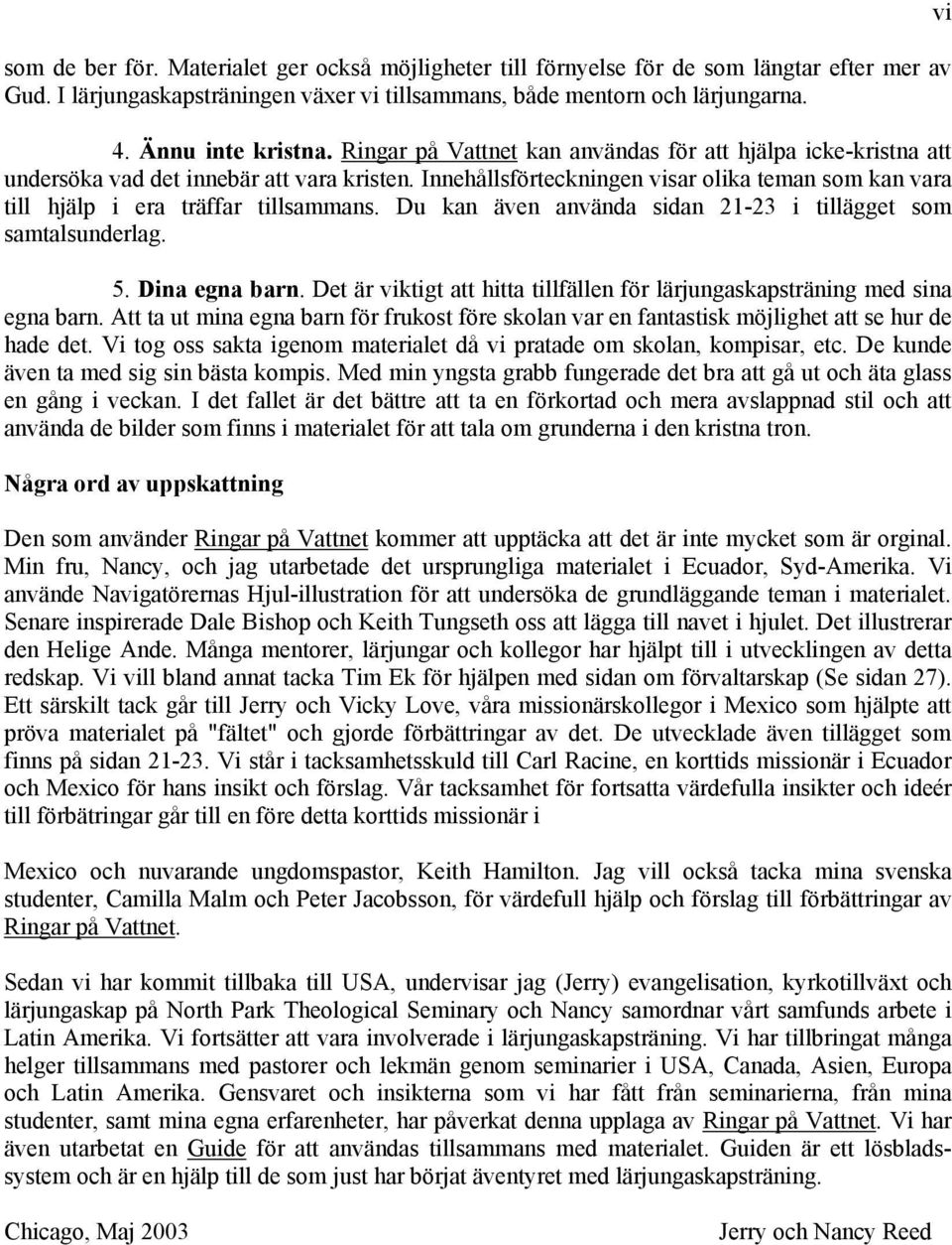 Du kan även använda sidan 21-23 i tillägget som samtalsunderlag. 5. Dina egna barn. Det är viktigt att hitta tillfällen för lärjungaskapsträning med sina egna barn.