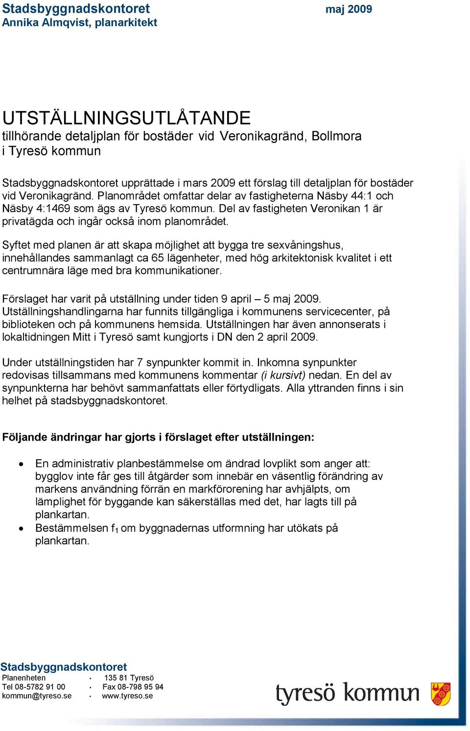 Del av fastigheten Veronikan 1 är privatägda och ingår också inom planområdet.
