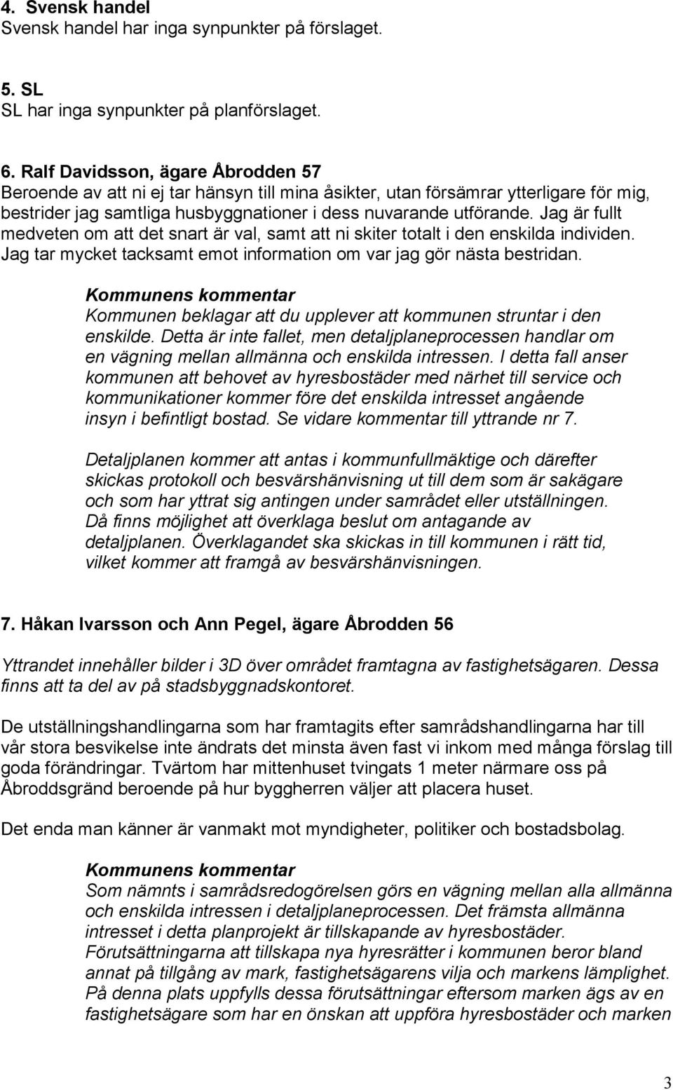 Jag är fullt medveten om att det snart är val, samt att ni skiter totalt i den enskilda individen. Jag tar mycket tacksamt emot information om var jag gör nästa bestridan.
