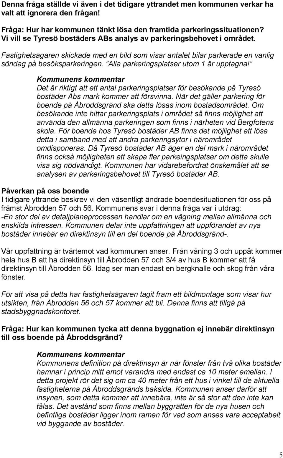 Alla parkeringsplatser utom 1 är upptagna! Det är riktigt att ett antal parkeringsplatser för besökande på Tyresö bostäder Abs mark kommer att försvinna.