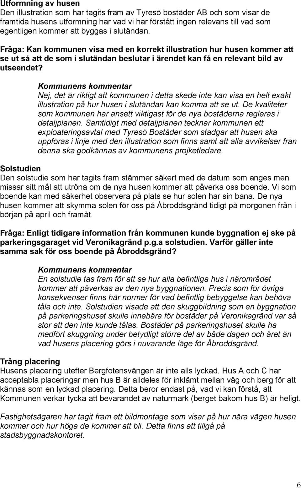 Nej, det är riktigt att kommunen i detta skede inte kan visa en helt exakt illustration på hur husen i slutändan kan komma att se ut.