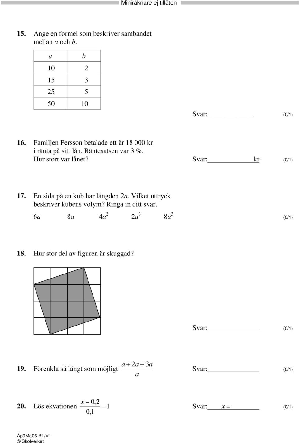 En sida på en kub har längden 2a. Vilket uttryck beskriver kubens volym? Ringa in ditt svar. 6a 8a 4a 2 2a 3 8a 3 (0/1) 18.