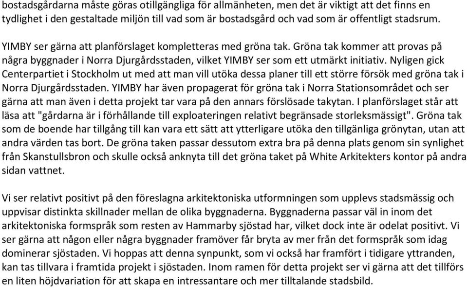 Nyligen gick Centerpartiet i Stockholm ut med att man vill utöka dessa planer till ett större försök med gröna tak i Norra Djurgårdsstaden.