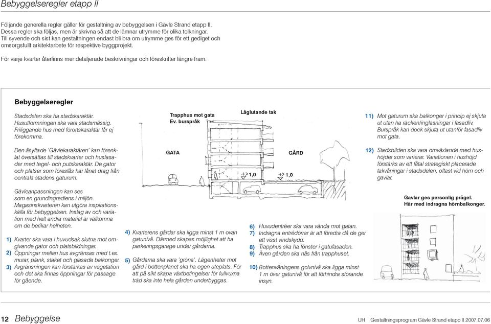 För varje kvarter återfinns mer detaljerade beskrivningar och föreskrifter längre fram. regler Stadsdelen ska ha stadskaraktär. Husutformningen ska vara stadsmässig.