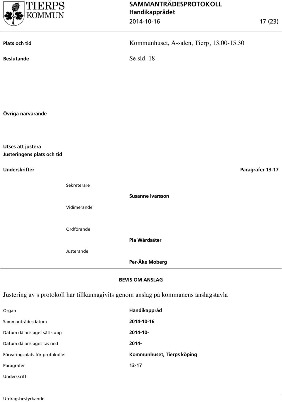 Ordförande Pia Wårdsäter Justerande Per-Åke Moberg BEVIS OM ANSLAG Justering av s protokoll har tillkännagivits genom anslag på kommunens