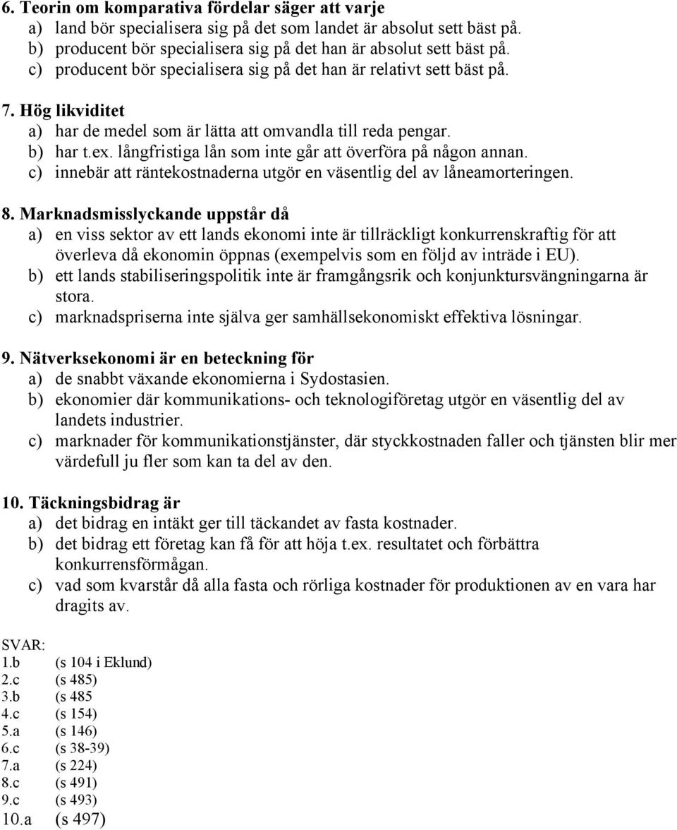 långfristiga lån som inte går att överföra på någon annan. c) innebär att räntekostnaderna utgör en väsentlig del av låneamorteringen. 8.