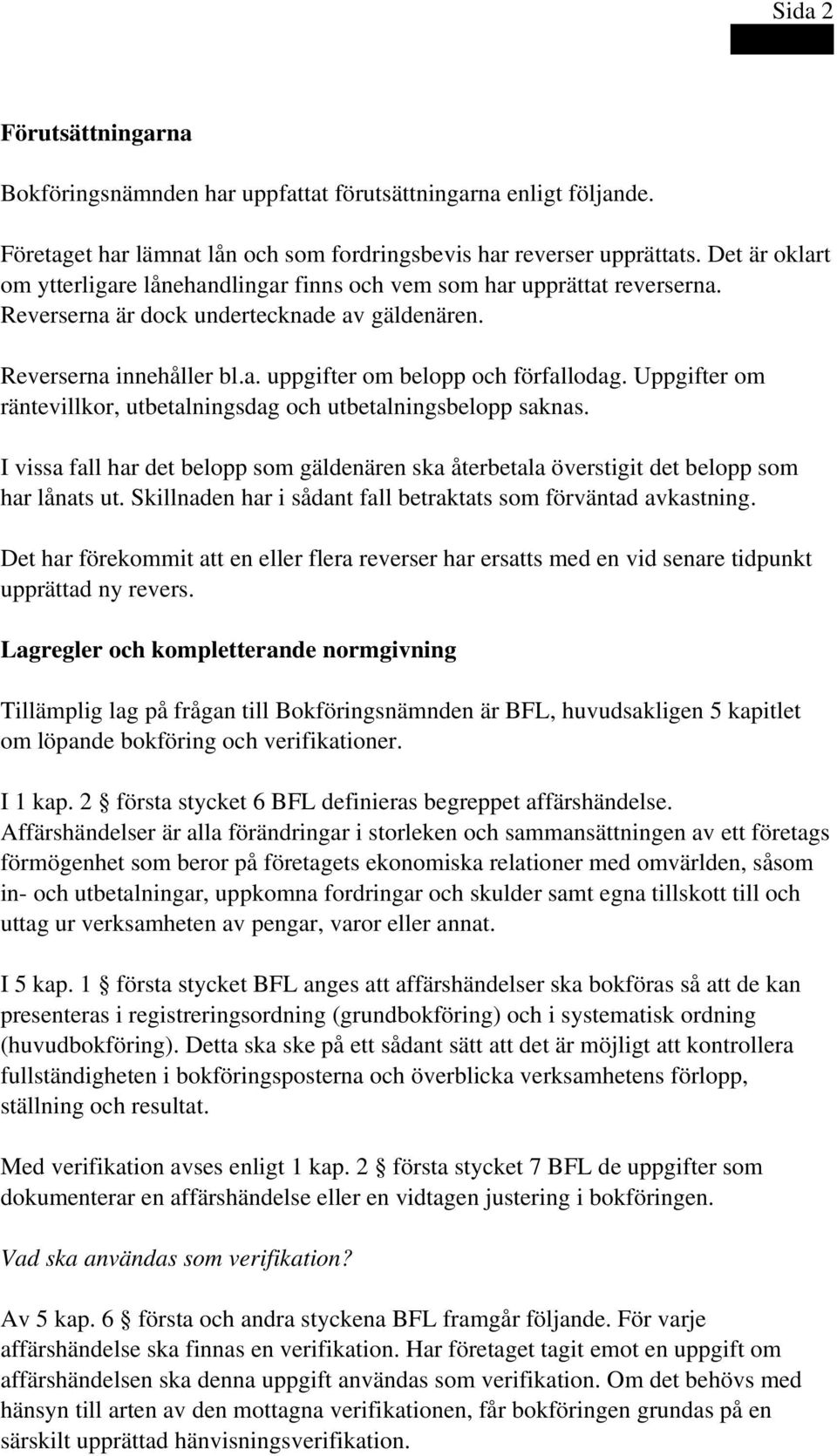 Uppgifter om räntevillkor, utbetalningsdag och utbetalningsbelopp saknas. I vissa fall har det belopp som gäldenären ska återbetala överstigit det belopp som har lånats ut.