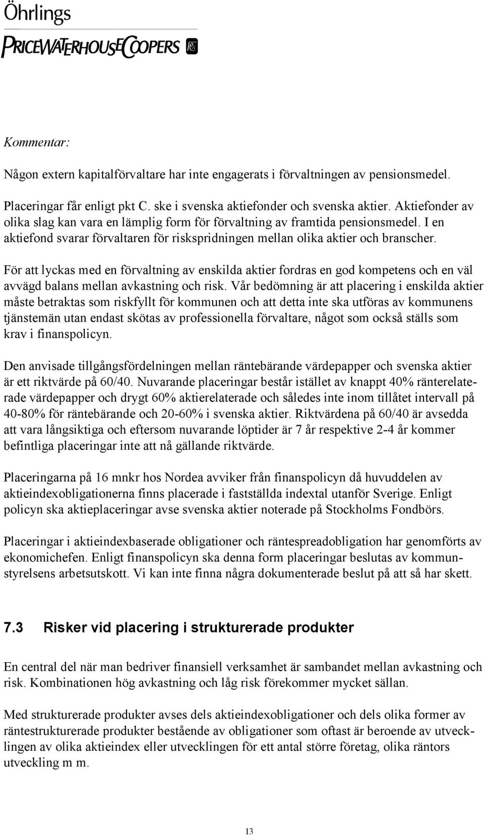För att lyckas med en förvaltning av enskilda aktier fordras en god kompetens och en väl avvägd balans mellan avkastning och risk.
